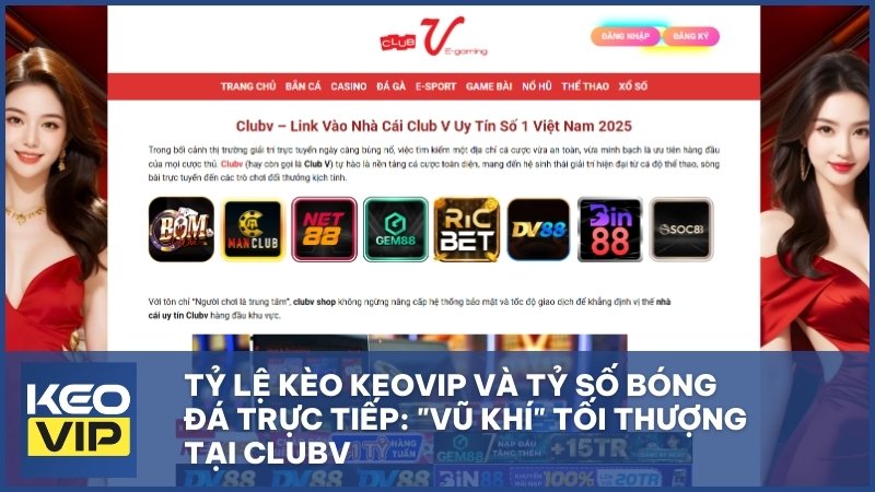 Tỷ Lệ Kèo Keovip Và Tỷ Số Bóng Đá Trực Tiếp: "Vũ Khí" Tối Thượng Tại Clubv